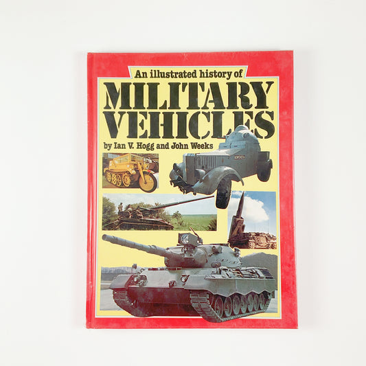 An Illustrated History of Military Vehicles  by Ian V. Hogg and John Weeks